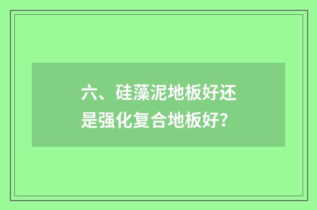 六、硅藻泥地板好还是强化复合地板好?