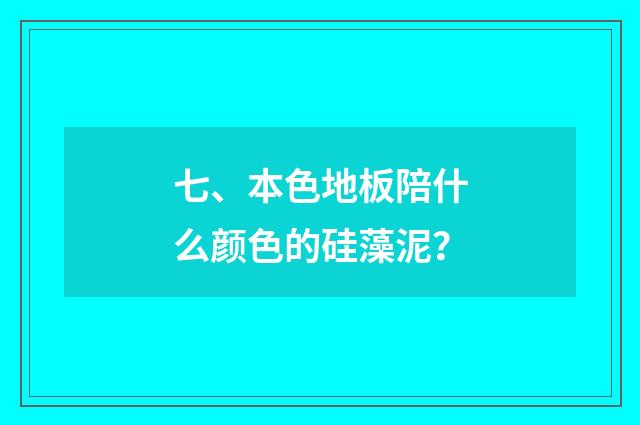 七、本色地板陪什么颜色的硅藻泥？