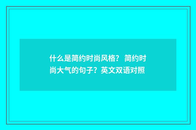 什么是简约时尚风格? 简约时尚大气的句子?英文双语对照