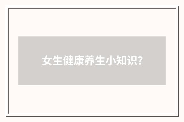 女生健康养生小知识?