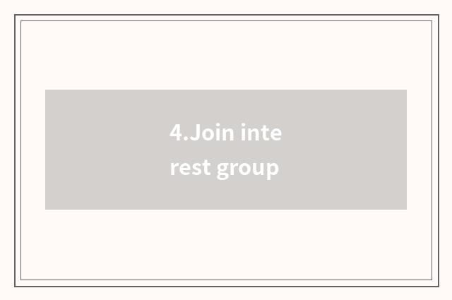 4.Join interest group