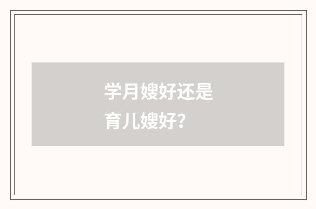 学月嫂好还是育儿嫂好?