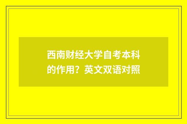 西南财经大学自考本科的作用?英文双语对照
