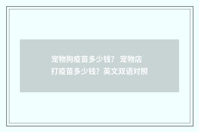 宠物狗疫苗多少钱？ 宠物店打疫苗多少钱？英文双语对照