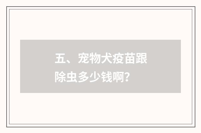 五、宠物犬疫苗跟除虫多少钱啊？