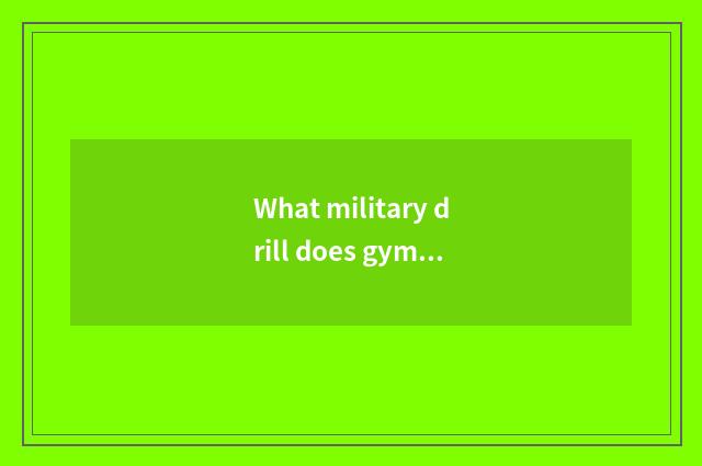 What military drill does gym have?