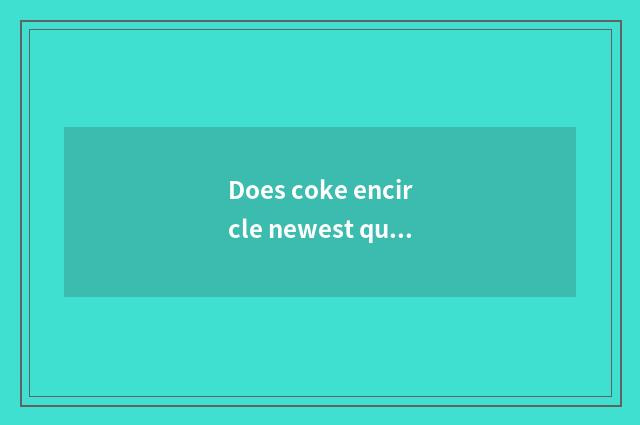 Does coke encircle newest quote?