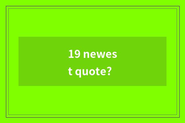 19 newest quote?