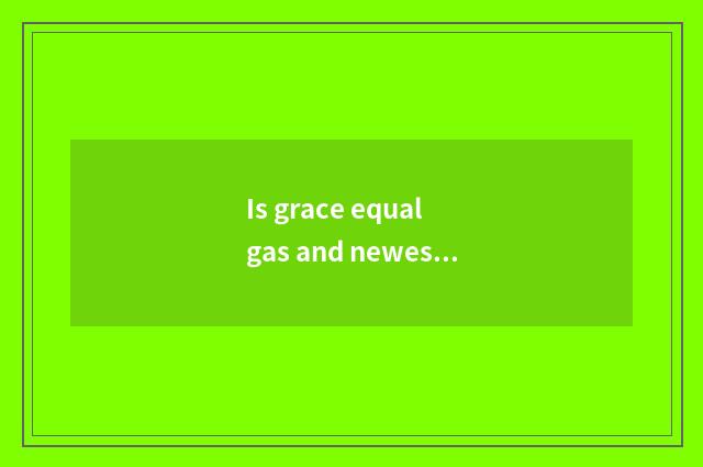 Is grace equal gas and newest quote?