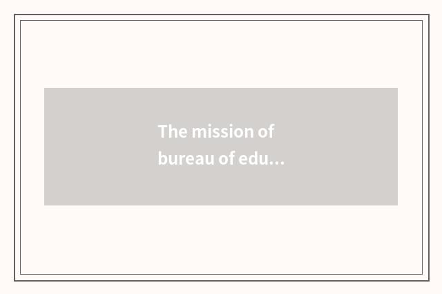 The mission of bureau of education of benefit civilian county and wish scene