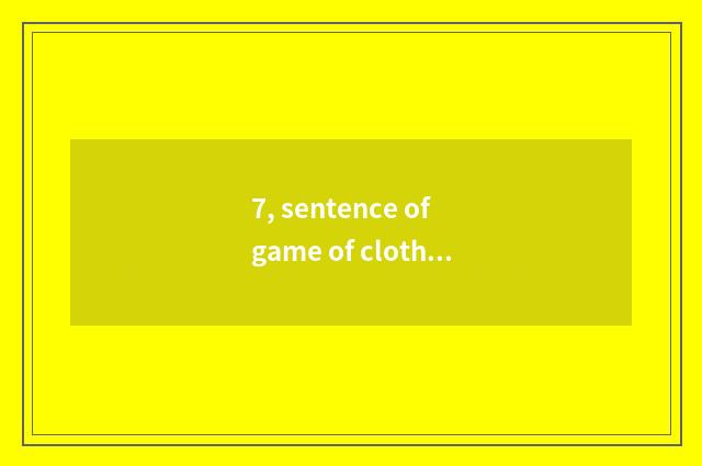 7, sentence of game of cloth of cheeper stone scissors?