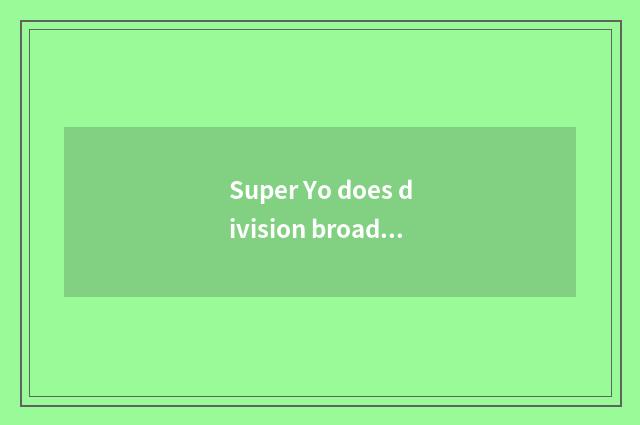 Super Yo does division broadcast time?