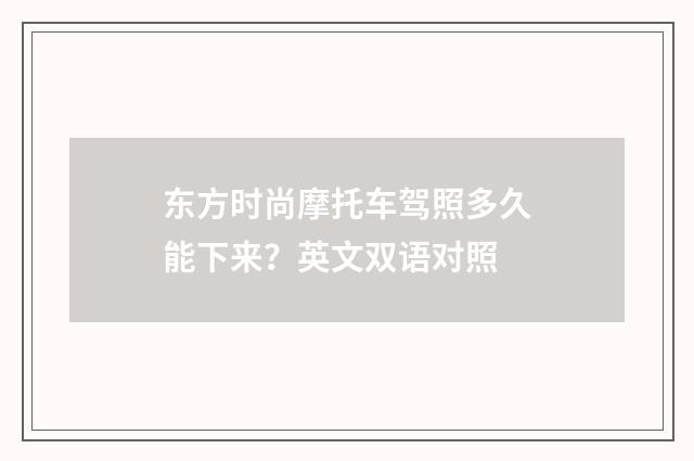 东方时尚摩托车驾照多久能下来？英文双语对照