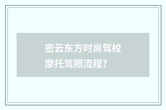 密云东方时尚驾校摩托驾照流程?