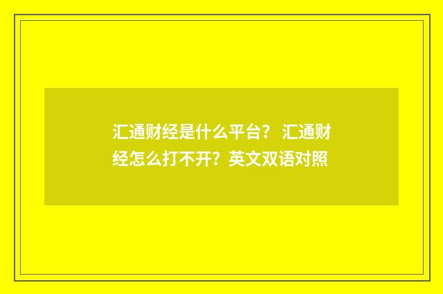 汇通财经是什么平台？ 汇通财经怎么打不开？英文双语对照