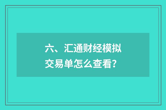 六、汇通财经模拟交易单怎么查看?