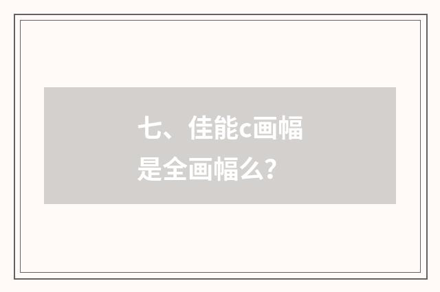 七、佳能c画幅是全画幅么？