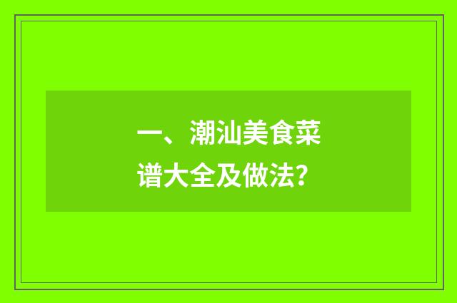 一、潮汕美食菜谱大全及做法？