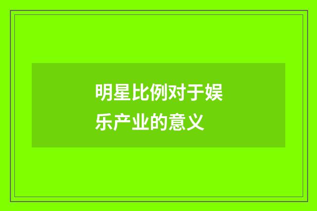 明星比例对于娱乐产业的意义