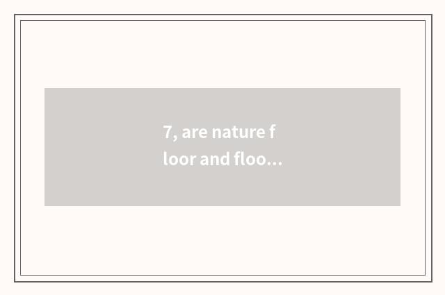 7, are nature floor and floor of a less known and inferior brand comparative?