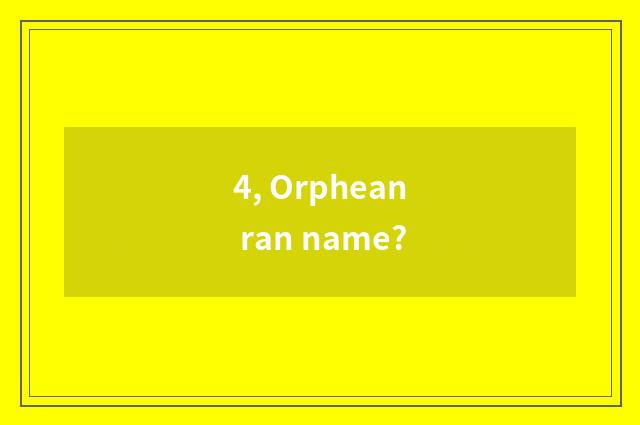 4, Orphean ran name?