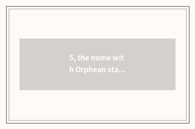 5, the name with Orphean stair?