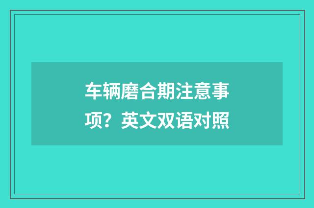 车辆磨合期注意事项?英文双语对照