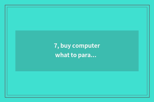 7, buy computer what to parameter basically see?