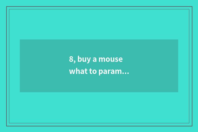 8, buy a mouse what to parameter basically see?