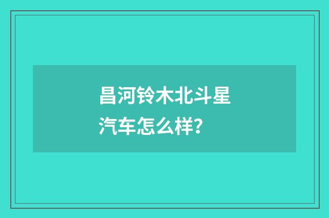 昌河铃木北斗星汽车怎么样?