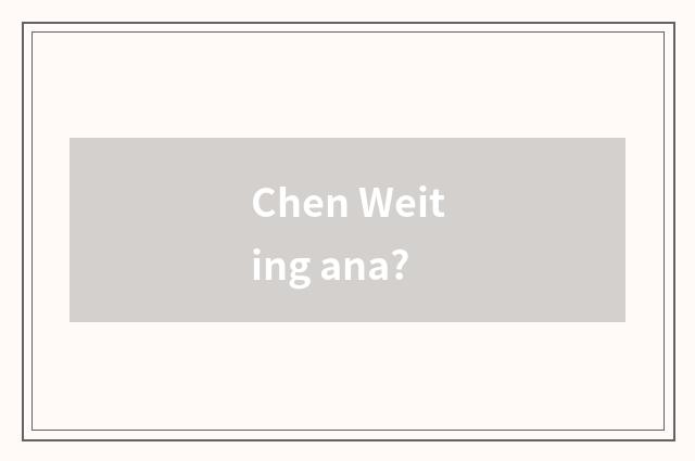 Chen Weiting ana?