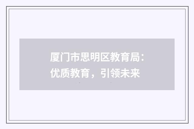 厦门市思明区教育局:优质教育,引领未来