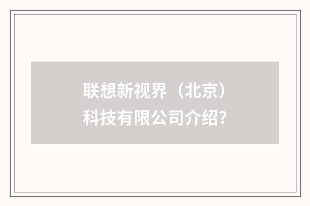 联想新视界（北京）科技有限公司介绍？