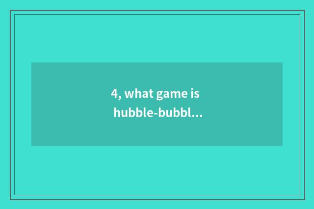 4, what game is hubble-bubble hall?