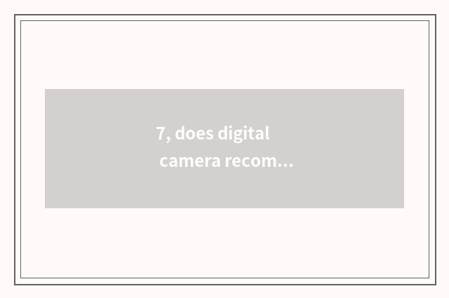 7, does digital camera recommend sexual price to compare tall?