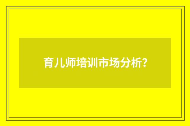 育儿师培训市场分析?