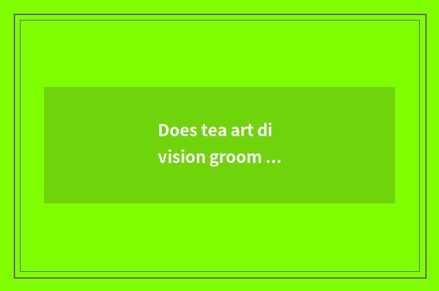 Does tea art division groom how many money does the exam need?