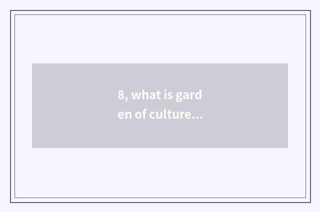 8, what is garden of culture travel industry?