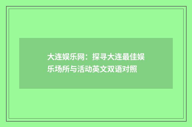 大连娱乐网:探寻大连最佳娱乐场所与活动英文双语对照