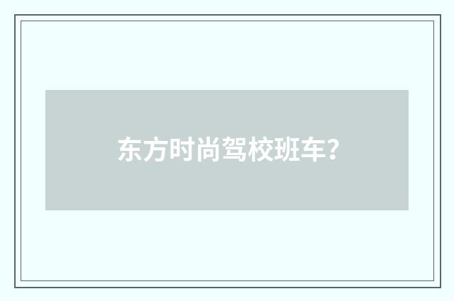 东方时尚驾校班车?