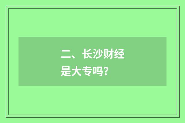 二、长沙财经是大专吗?