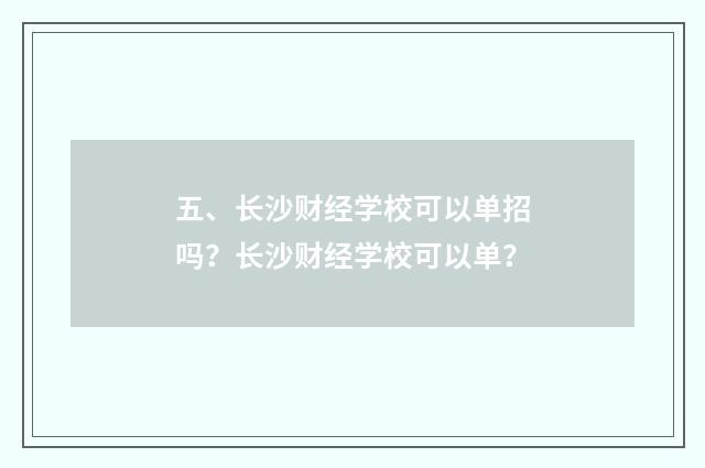五、长沙财经学校可以单招吗?长沙财经学校可以单?