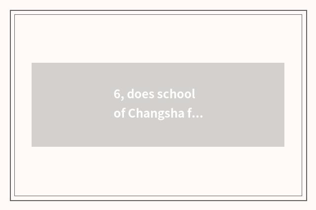 6, does school of Changsha finance and economics build school history?