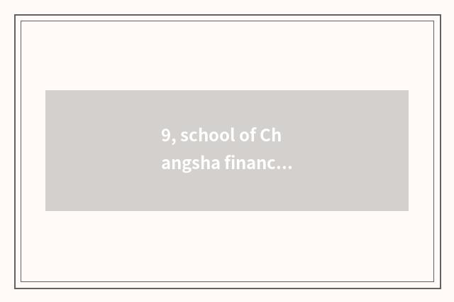 9, school of Changsha finance and economics how?