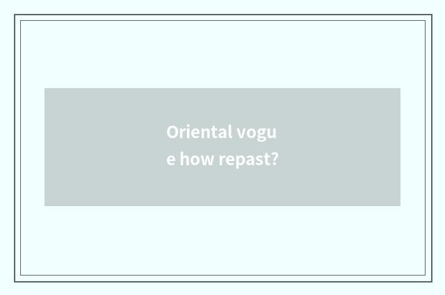 Oriental vogue how repast?