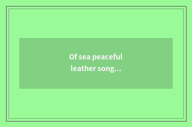Of sea peaceful leather song?