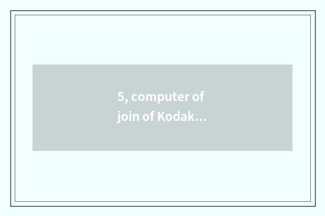 5, computer of join of Kodak number camera?