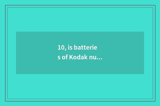 10, is batteries of Kodak number camera filled not electrify?