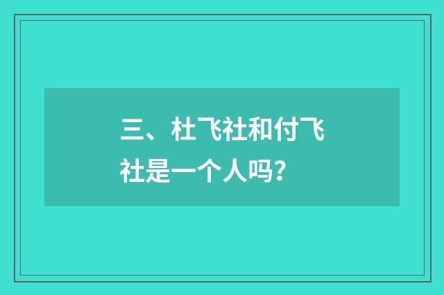 三、杜飞社和付飞社是一个人吗？