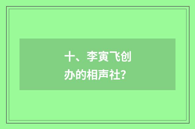 十、李寅飞创办的相声社？